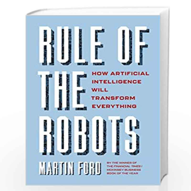 Rule of the Robots: How Artificial Intelligence Will Transform Everything by Martin Ford Book-9781529345995