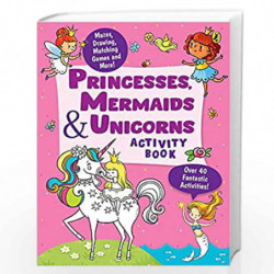 Princesses, Mermaids and Unicorns Activity Book: Over 40 Fun Activities, Mazes, Drawing, Matching Games & More by Penguin India 