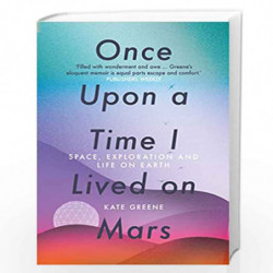 Once Upon a Time I Lived on Mars: Space, Exploration and Life on Earth by Kate Greene Book-9781785787775