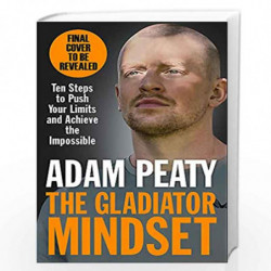 The Gladiator Mindset: Push Your Limits. Overcome Challenges. Achieve Your Goals. by Adam Peaty Book-9781529418439
