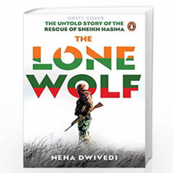 The Lone Wolf: The Untold Story of the Rescue of Sheikh Hasina by Neha Dwivedi Book-9780143452720