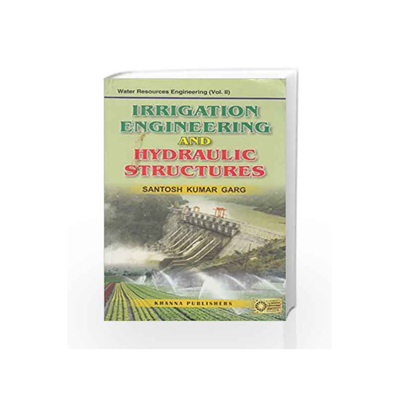 Irrigation Engineering and Hydraulic Structures : Water Resources Engineering - Vol. II by Santosh Kumar Garg Book-8174090479