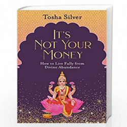 IT'S NOT YOUR MONEY: HOW TO LIVE FULLY FROM DIVINE ABUNDANCE by Tosha Silver Book-9789391067526