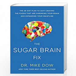 THE SUGAR BRAIN FIX: THE 28-DAY PLAN TO QUIT CRAVING THE FOODS THAT ARE SHRINKING YOUR BRAIN AND EXPANDING YOUR WAISTLINE by DR.