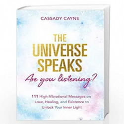 The Universe Speaks, Are You Listening? 111 High-Vibrational Oracle Messages on Love, Healing, and Existence to Unlock Your Inne