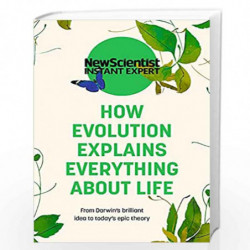 How Evolution Explains Everything About Life: From Darwin's brilliant idea to today's epic theory (New Scientist Instant Expert)