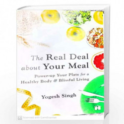 The Real Deal about Your Meal: Power-up Your Plate for a Healthy Body and Blissful Living by Yogesh Singh Book-9789391067137