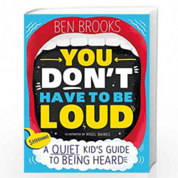 You Don't Have to be Loud: A Quiet Kid's Guide to Being Heard by Ben Brooks Book-9781526362872