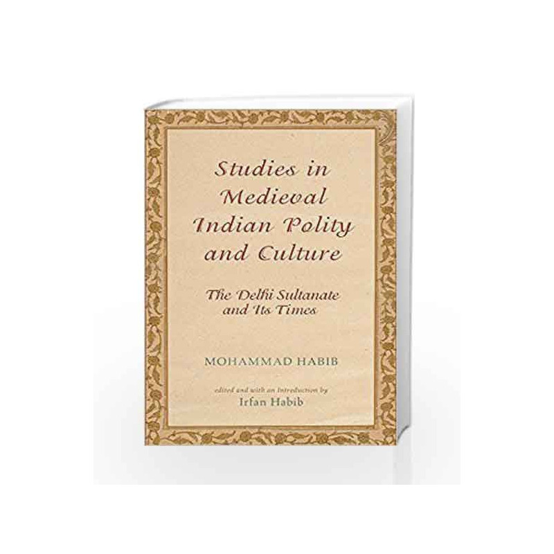 Studies in Medieval Indian Polity and Culture: The Delhi Sultanate and Its Times by Mohammad Habib Book-9780198069942