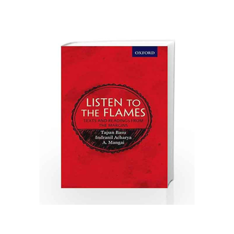 LISTEN TO THE FLAMES: TEXTS AND READINGS FROM THE MARGINS by MINI KRISHNAN TAPAN BASU INDRANIL ACHARY Book-9780199467600