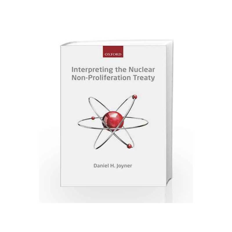 Interpreting the Nuclear Non-Proliferation Treaty by Daniel H. Joyner Book-9780199669943
