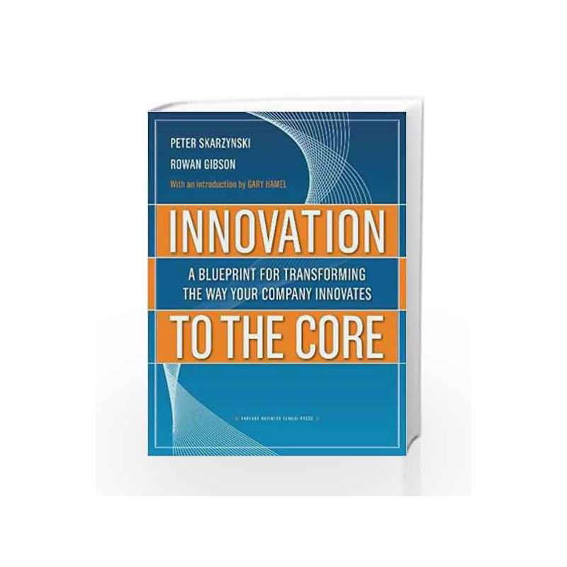 Innovation to the Core: A Blueprint for Transforming the Way Your Company Innovates by Skarzynski Book-9781422102510