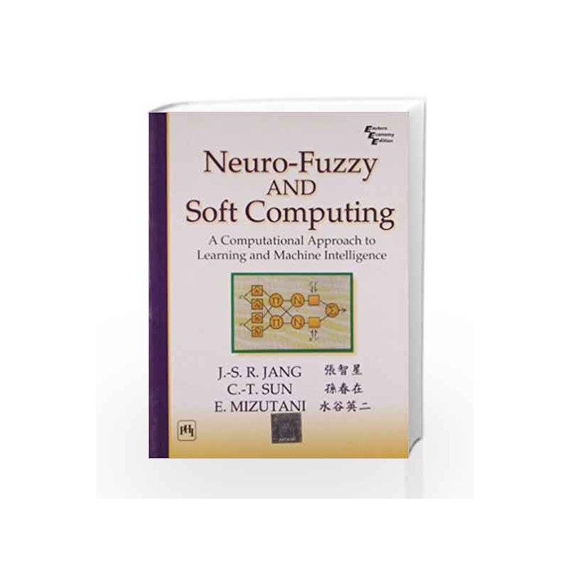 Neuro - Fuzzy and Soft Computing: A Computational Approach to Learning and Machine Intelligence by Jang Sun Book-9788120322431
