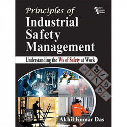 Principles of Industrial Safety Management: Understanding the Ws of Safety at Work book by Akhil Kumar Das