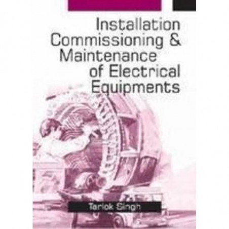 Installation Commissioning & Maintenance Of Electrical Equipments book by Tarlok Singh
