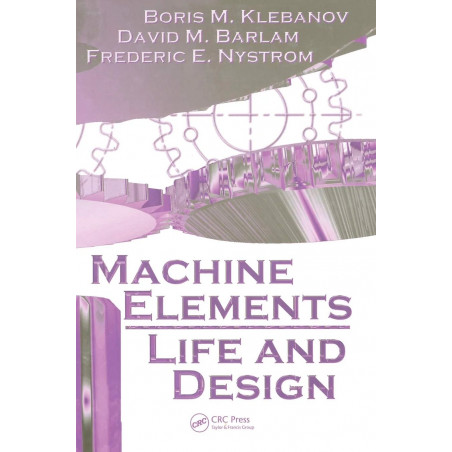 MACHINE ELEMENTS: LIFE AND DESIGN (MECHANICAL ENGINEERING SERIES, VOLUME 34) book by Boris M. Klebanov, David M. Barlam