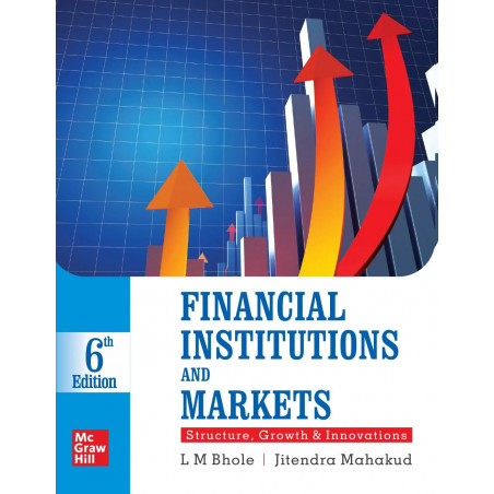 FINANCIAL INSTITUTIONS AND MARKETS: STRUCTURE GROWTH AND INNOVATIONS, 6TH EDN book by Bhole
