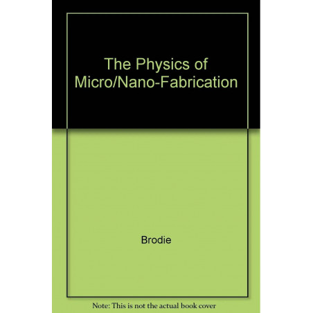 PHYSICS OF MICRO/NANO-FABRICATION (MICRODEVICES PHYSICS AND FABRICATION TECHNOLOGIES) book by Ivor Brodie, Julius J. Muray