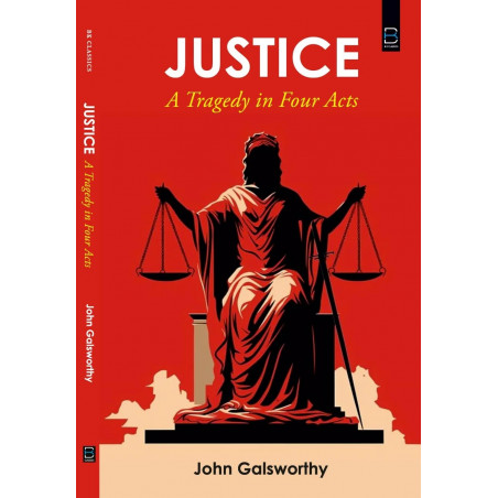 Justice : A Tragedy in Four Acts book by John Galsworthy