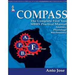 COMPASS:THE COMPLETE FIRST YEAR MBBS PRACTICAL MANUAL (ANATOMY,PHYSIOLOGY AND BIOCHEMISTRY) book by Anto Jose