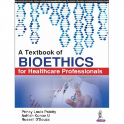 A TEXTBOOK OF BIOETHICS FOR HEALTHCARE PROFESSIONALS book by Princy Louis Palatty, Ashish Kumar U - Back Cover