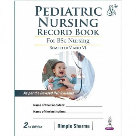 Pediatric Nursing Record Book, 2/E for BSc Nursing 5th and 6th Semesters | INC Syllabus-Based Clinical Record/ Logbook for P…
