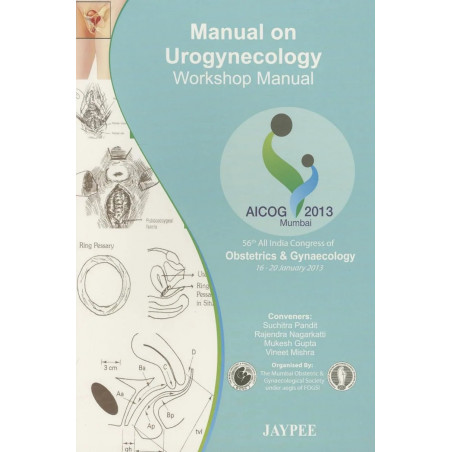 MANUAL ON UROGYNECOLOGY WORKSHOP MANUAL AICOG 2013 book by Hirishkesh Pai