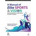 A MANUAL OF ELITE SPORTS & VISION AN INTRODUCTION TO IMPLICATIONS OF VISION IN SPORTS book by Ajay Kumar Bhootra, Sumitra Ag…