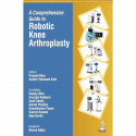 A Comprehensive Guide to Robotic Knee Arthroplasty: A One-Stop Reference for Orthopedic Surgeons on All 6 Robotic TKA Platfo… -