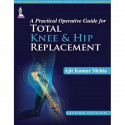 A PRACTICAL OPERATIVE GUIDE FOR TOTAL KNEE AND HIP REPLACEMENT book by Mehta Ajit Kumar - Back Cover