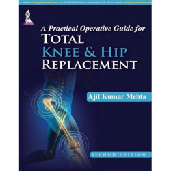 A PRACTICAL OPERATIVE GUIDE FOR TOTAL KNEE AND HIP REPLACEMENT book by Mehta Ajit Kumar - Back Cover
