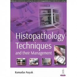 Histopathology Techniques and their Management: Quick Revision Guide for MD Pathology and MLT Students | Bulleted Text, FAQs… -