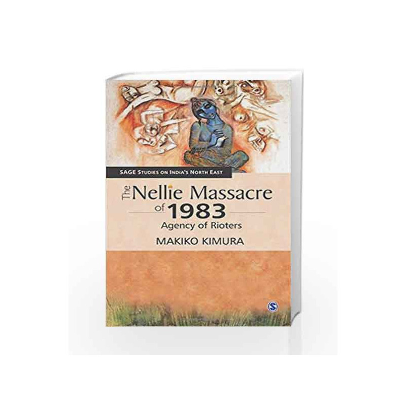 The Nellie Massacre of 1983: Agency of Rioters (SAGE Studies on India\'s North East) by DINAH Book-9788132111665