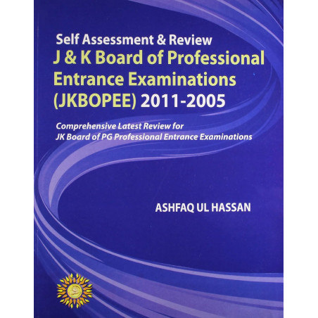 SELF ASSESSMENT & REVIEW J&K BOARD OF PROFESSIONAL ENTRANCE EXAMINATIONS (JKBOPEE) 2011-2005 book by Ashfaq Hassan