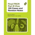 Final FRCR Part B Viva: 100 Cases and Revision Notes book by Richard White