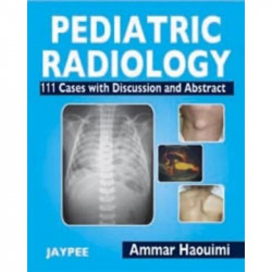 PEDIATRIC RADIOLOGY 111 CASES WITH DISCUSSION AND ABSTRACT book by Haouimi
