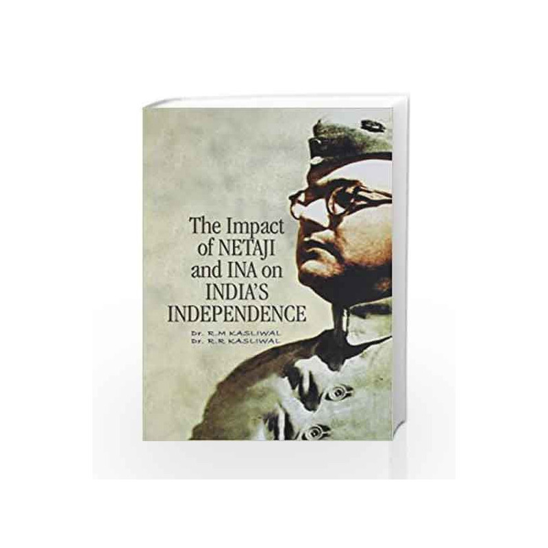 The Impact of Netaji and INA On India\'s Independence by R. M. Kasliwal Book-9788174765253