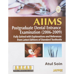 AIIMS PG DENTAL ENTRANCE EXAM.(2006-2009) FULLY SOLV.WITH EXPL.& REF.FROM LATEST EDN.OF STANDARD TB book by Atul Soin