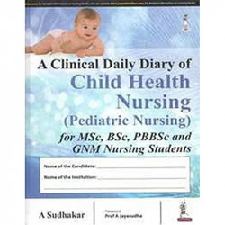 A CLINICAL DAILY DIARY OF CHILD HEALTH NURSING (PEDIATRIC NURSING)FOR MSC,BSC,PB BSC & GNM NURSING S book by Sudhakar A