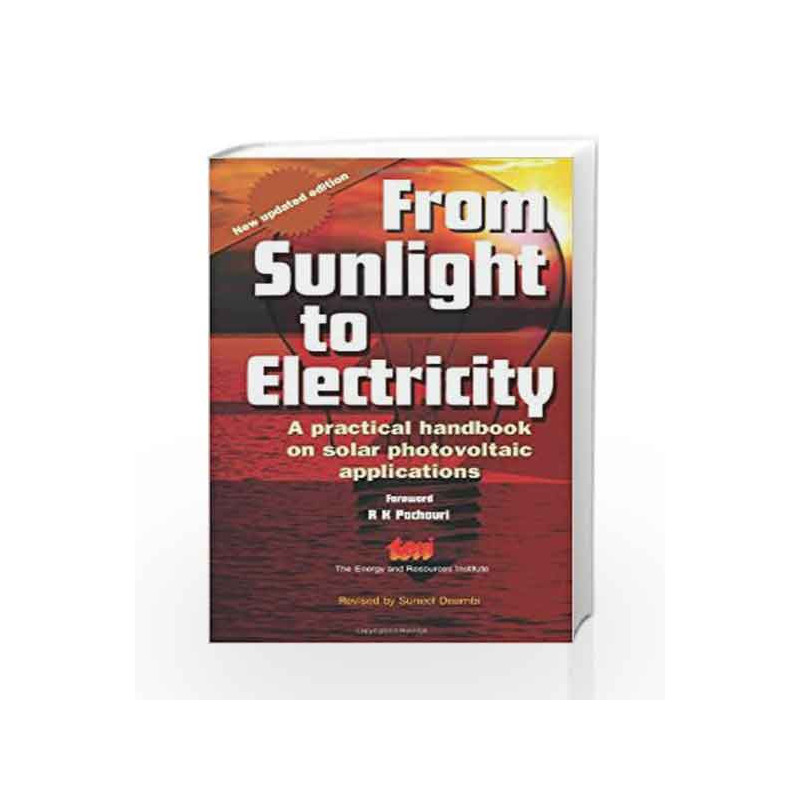 From Sunlight to Electricity: A Practical Handbook on Solar Photovoltaic Applications by Suneel Deambi Book-9788179931561