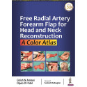 FREE RADIAL ARTERY FOREARM FLAP FOR HEAD AND NECK RECONSTRUCTION: A COLOR ATLAS book by Dipen D Amlani,Girish N ; Patel