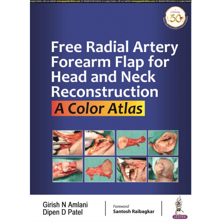 FREE RADIAL ARTERY FOREARM FLAP FOR HEAD AND NECK RECONSTRUCTION: A COLOR ATLAS book by Dipen D Amlani,Girish N ; Patel