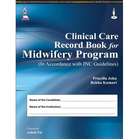 CLINICAL CARE RECORD BOOK FOR MIDWIFERY PROGRAM (IN ACCORDANCE WITH INC GUIDELINES) book by John Priscilla