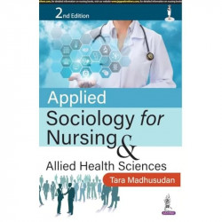 Applied Sociology for Nursing and Allied Health Sciences, 2/E for GNM and BSc Nursing Students | Society, Culture, Family an…