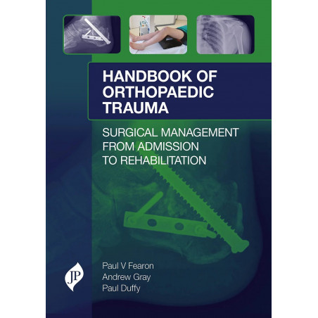 HANDBOOK OF ORTHOPAEDIC TRAUMA SURGICAL MANAGEMENT FROM ADMISSION TO REHABILITATION book by Paul V Fearon, Andrew Gray