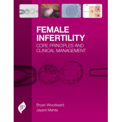 FEMALE INFERTILTY: CORE PRINCIPLES AND CLINICAL MANAGEMENT book by Ph.D. Woodward, Bryan, Ph.D. Mehta, Jayant