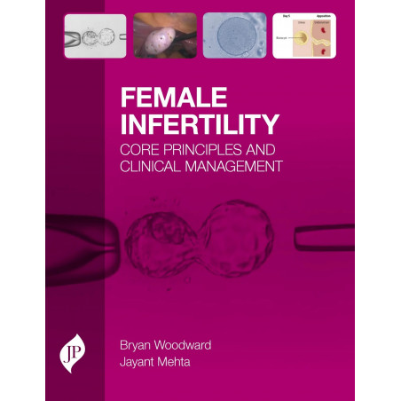 FEMALE INFERTILTY: CORE PRINCIPLES AND CLINICAL MANAGEMENT book by Ph.D. Woodward, Bryan, Ph.D. Mehta, Jayant