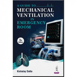 A Guide to Mechanical Ventilation in Emergency Room, 3/E for Emergency Medicine Residents, Intensivists and Critical Care Nu…
