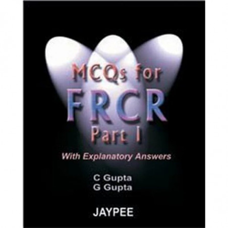 MCQS for the FRCR - Part - 1 (with Explanatory Answers) book by C. Gupta, G. Gupta