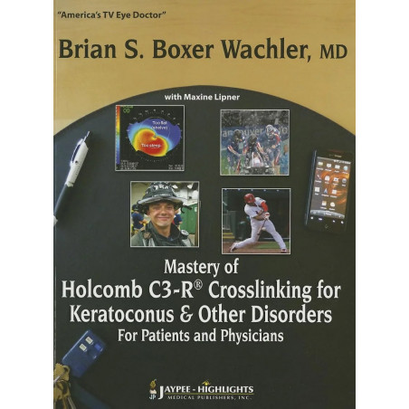 Mastery of Holcomb C3-R Crosslinking for Keratoconus and OTher Disorders: For Patients and Physicians book by Boxer